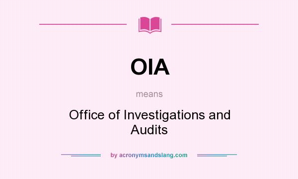 What does OIA mean? It stands for Office of Investigations and Audits