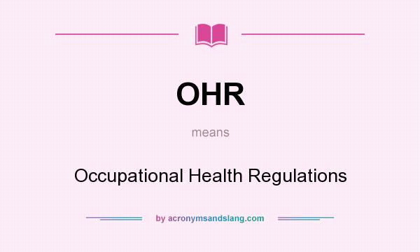 What does OHR mean? It stands for Occupational Health Regulations