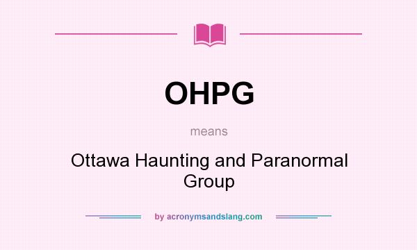 What does OHPG mean? It stands for Ottawa Haunting and Paranormal Group