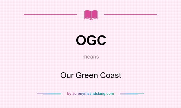 What does OGC mean? It stands for Our Green Coast