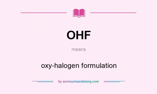 What does OHF mean? It stands for oxy-halogen formulation