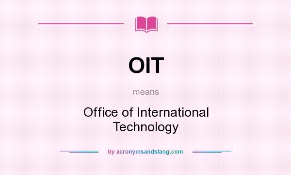 What does OIT mean? It stands for Office of International Technology