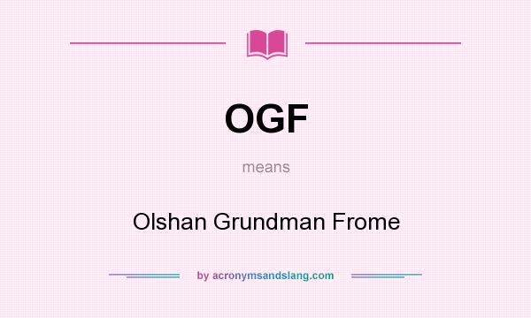 What does OGF mean? It stands for Olshan Grundman Frome