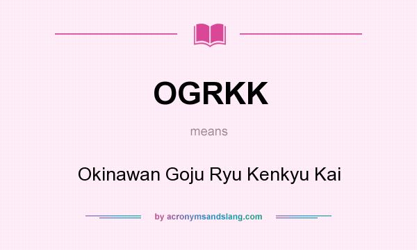 What does OGRKK mean? It stands for Okinawan Goju Ryu Kenkyu Kai
