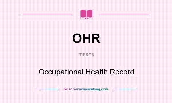What does OHR mean? It stands for Occupational Health Record