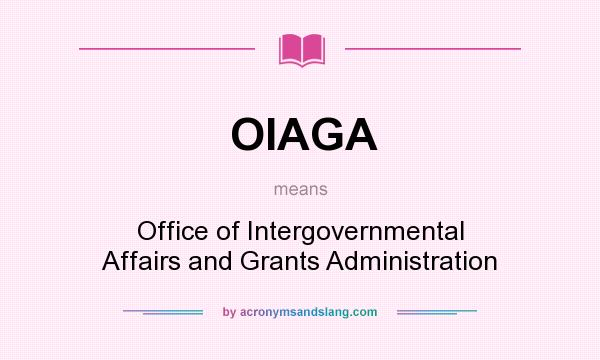 What does OIAGA mean? It stands for Office of Intergovernmental Affairs and Grants Administration