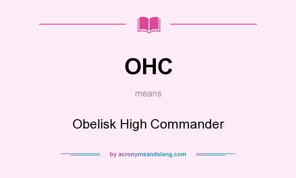 What does OHC mean? It stands for Obelisk High Commander