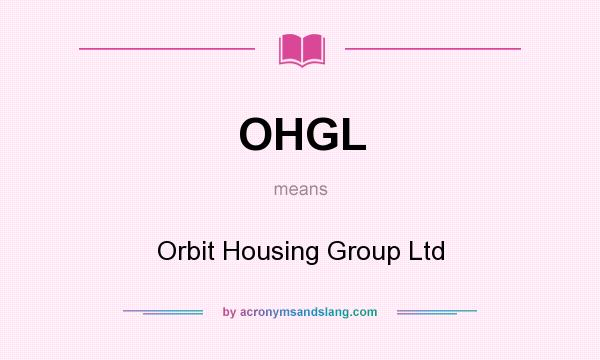 What does OHGL mean? It stands for Orbit Housing Group Ltd