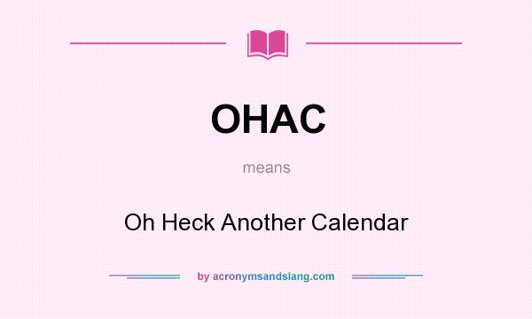 What does OHAC mean? It stands for Oh Heck Another Calendar