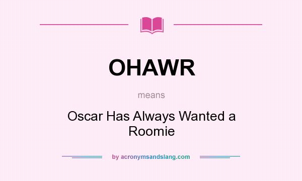 What does OHAWR mean? It stands for Oscar Has Always Wanted a Roomie