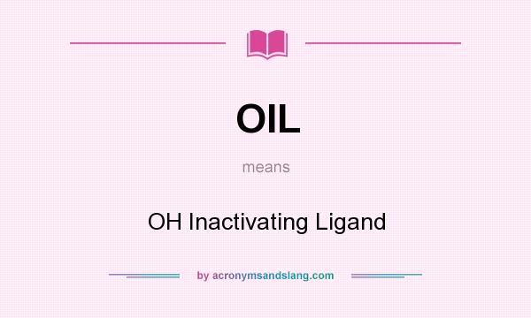 What does OIL mean? It stands for OH Inactivating Ligand