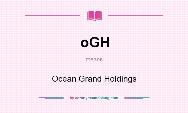 What does oGH mean? It stands for Ocean Grand Holdings