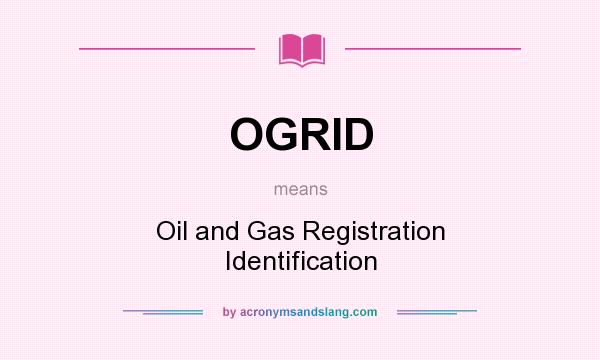 What does OGRID mean? It stands for Oil and Gas Registration Identification