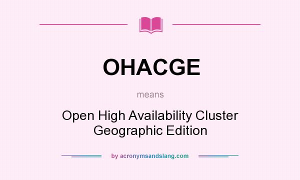 What does OHACGE mean? It stands for Open High Availability Cluster Geographic Edition