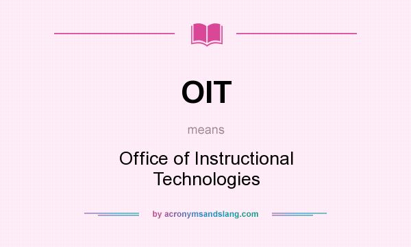 What does OIT mean? It stands for Office of Instructional Technologies