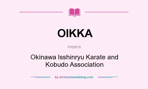 What does OIKKA mean? It stands for Okinawa Isshinryu Karate and Kobudo Association