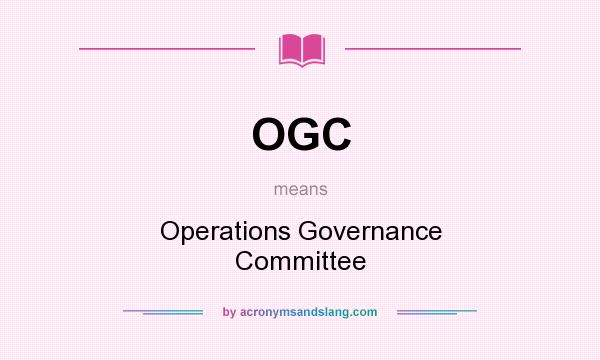 What does OGC mean? It stands for Operations Governance Committee