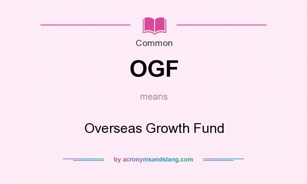 What does OGF mean? It stands for Overseas Growth Fund
