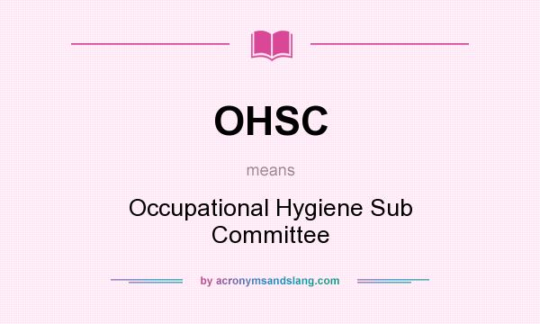 What does OHSC mean? It stands for Occupational Hygiene Sub Committee