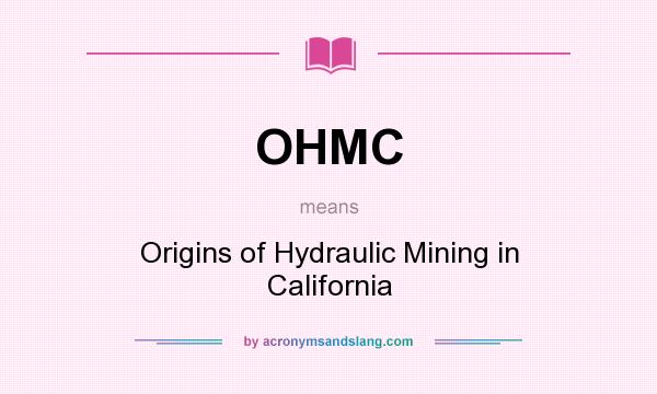 What does OHMC mean? It stands for Origins of Hydraulic Mining in California