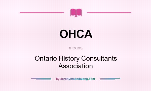 What does OHCA mean? It stands for Ontario History Consultants Association