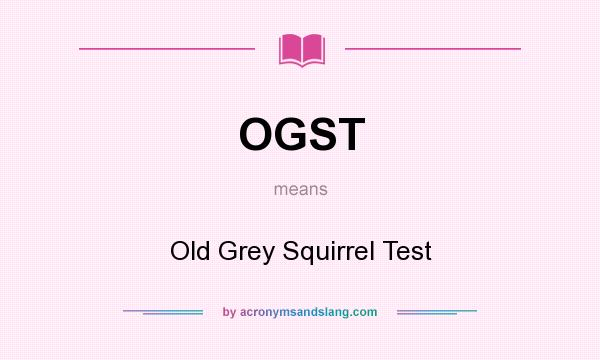What does OGST mean? It stands for Old Grey Squirrel Test
