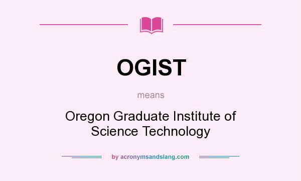 What does OGIST mean? It stands for Oregon Graduate Institute of Science Technology
