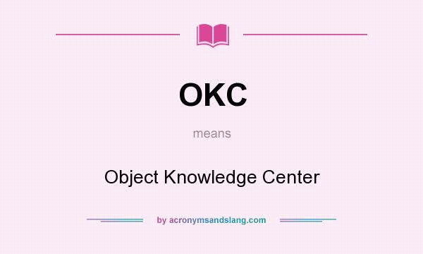 What does OKC mean? It stands for Object Knowledge Center