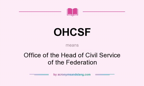 What does OHCSF mean? It stands for Office of the Head of Civil Service of the Federation