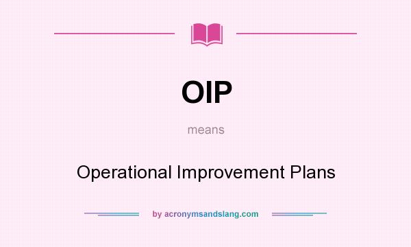 What does OIP mean? It stands for Operational Improvement Plans