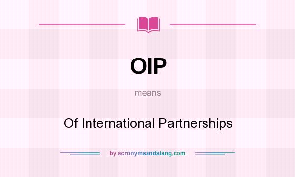 What does OIP mean? It stands for Of International Partnerships