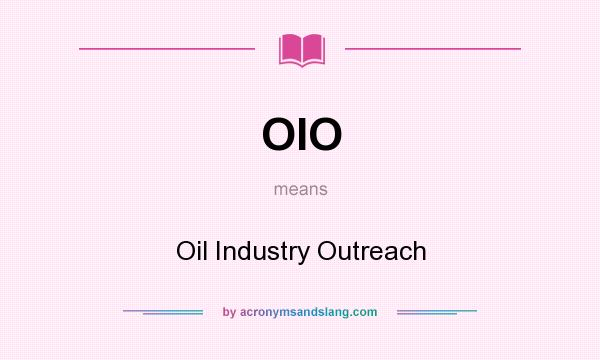 What does OIO mean? It stands for Oil Industry Outreach