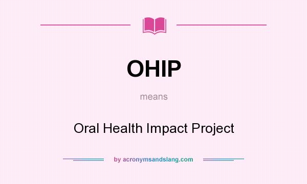 What does OHIP mean? It stands for Oral Health Impact Project