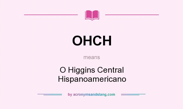 What does OHCH mean? It stands for O Higgins Central Hispanoamericano