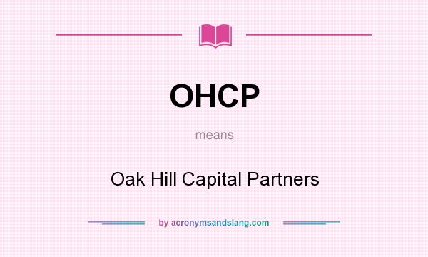 What does OHCP mean? It stands for Oak Hill Capital Partners