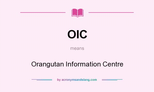 What does OIC mean? It stands for Orangutan Information Centre