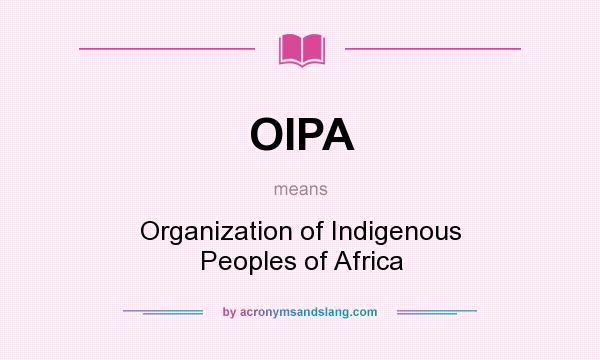 What does OIPA mean? It stands for Organization of Indigenous Peoples of Africa