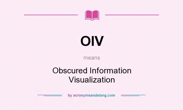 What does OIV mean? It stands for Obscured Information Visualization