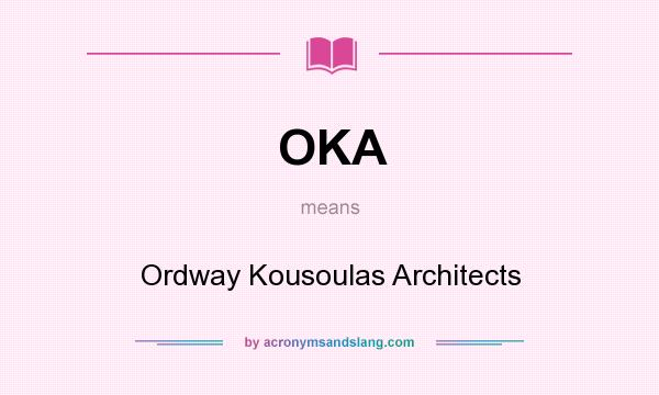 What does OKA mean? It stands for Ordway Kousoulas Architects