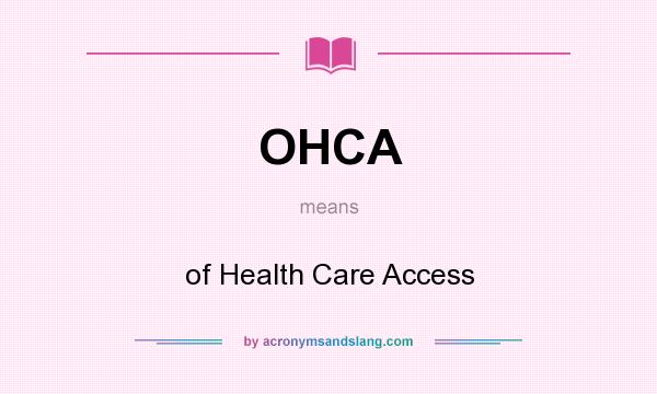 What does OHCA mean? It stands for of Health Care Access