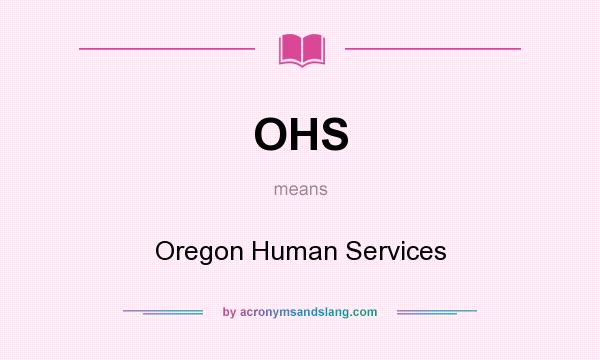 What does OHS mean? It stands for Oregon Human Services