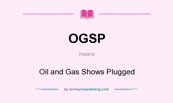 What does OGSP mean? It stands for Oil and Gas Shows Plugged