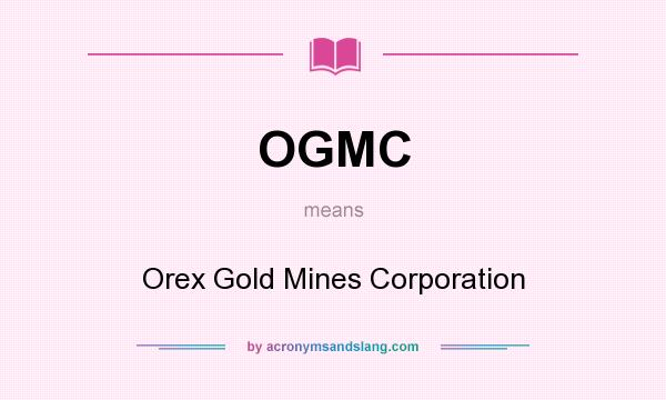 What does OGMC mean? It stands for Orex Gold Mines Corporation