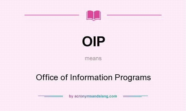 What does OIP mean? It stands for Office of Information Programs