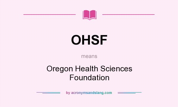 What does OHSF mean? It stands for Oregon Health Sciences Foundation