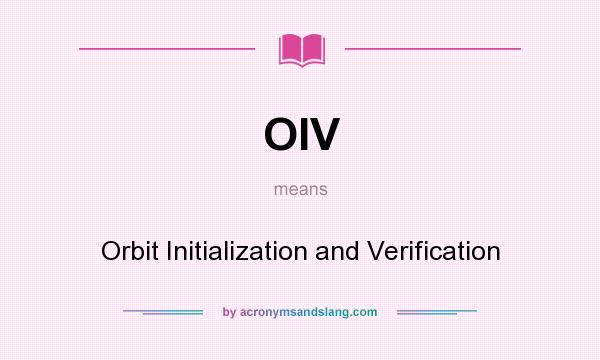 What does OIV mean? It stands for Orbit Initialization and Verification