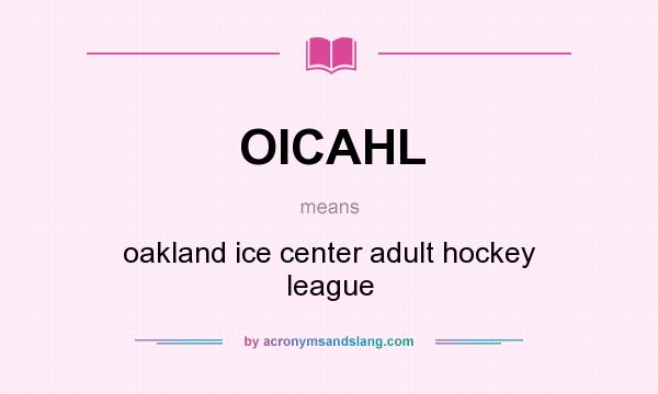 What does OICAHL mean? It stands for oakland ice center adult hockey league