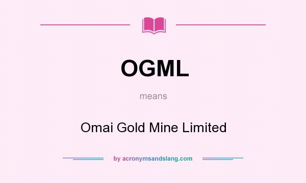 What does OGML mean? It stands for Omai Gold Mine Limited