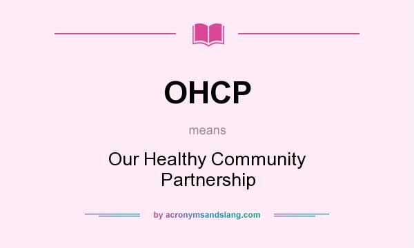 What does OHCP mean? It stands for Our Healthy Community Partnership