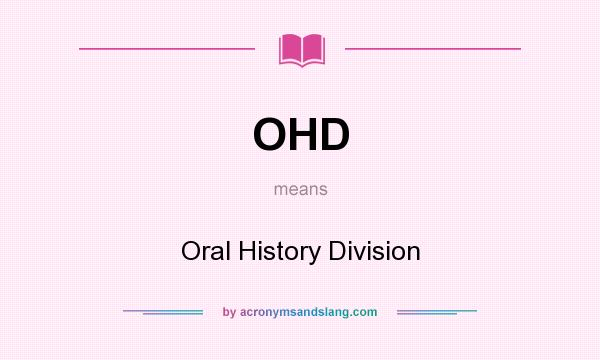 What does OHD mean? It stands for Oral History Division